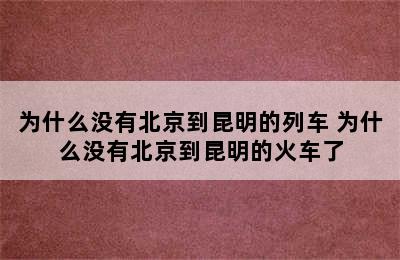 为什么没有北京到昆明的列车 为什么没有北京到昆明的火车了